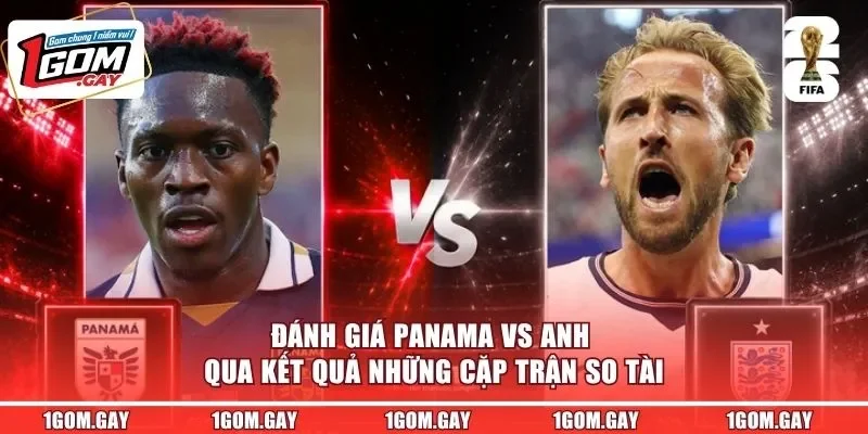 Đánh giá Panama vs Anh qua kết quả những cặp trận so tài