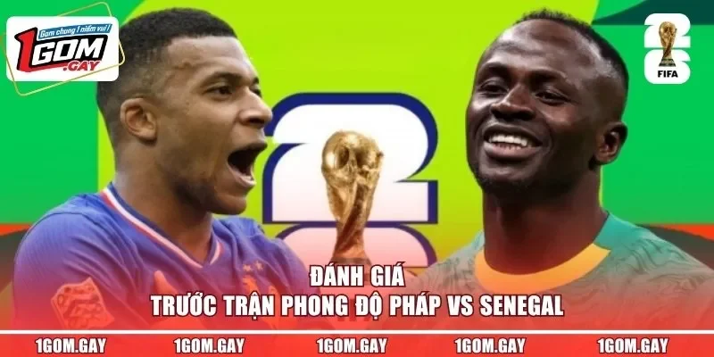Đánh giá trước trận phong độ Pháp vs Senegal
