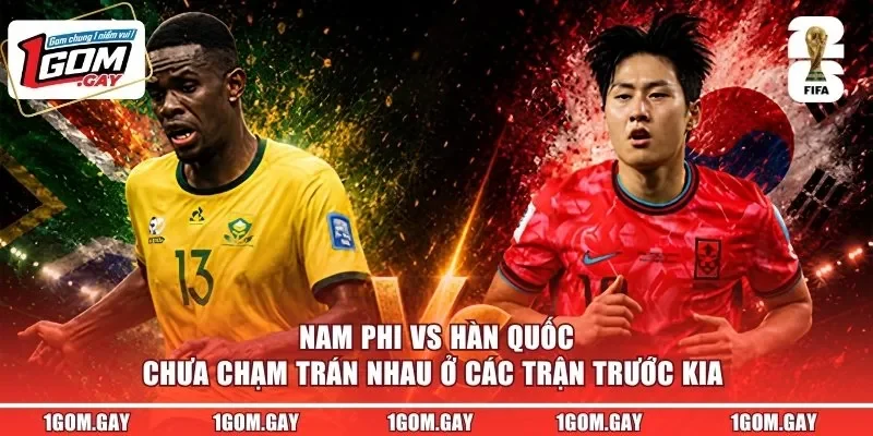 Nam Phi vs Hàn Quốc chưa chạm trán nhau ở các trận trước kia