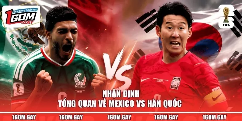 Nhận định tổng quan về Mexico vs Hàn Quốc 