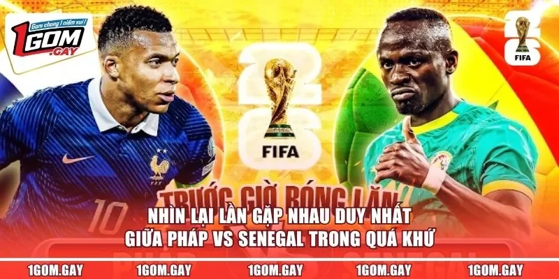 Nhìn lại lần gặp nhau duy nhất giữa Pháp vs Senegal trong quá khứ