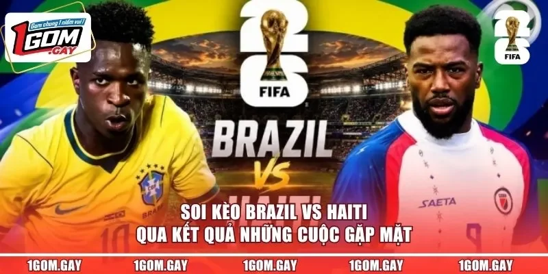Soi kèo Brazil vs Haiti qua kết quả những cuộc gặp mặt